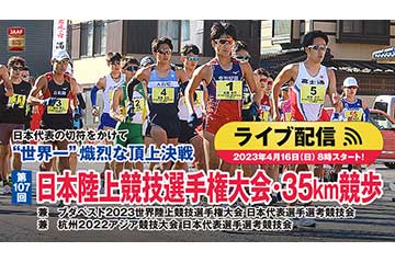 4月16日開催の日本代表選手選考競技会を兼ねる「第107回日本陸上競技選手権大会・35km競歩」をライブ配信