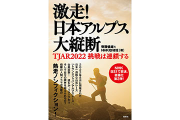 日本一過酷なトランスジャパンアルプスレースを書籍化した「激走！ 日本アルプス大縦断　TJAR2022 挑戦は連鎖する」が 4月26日に発売